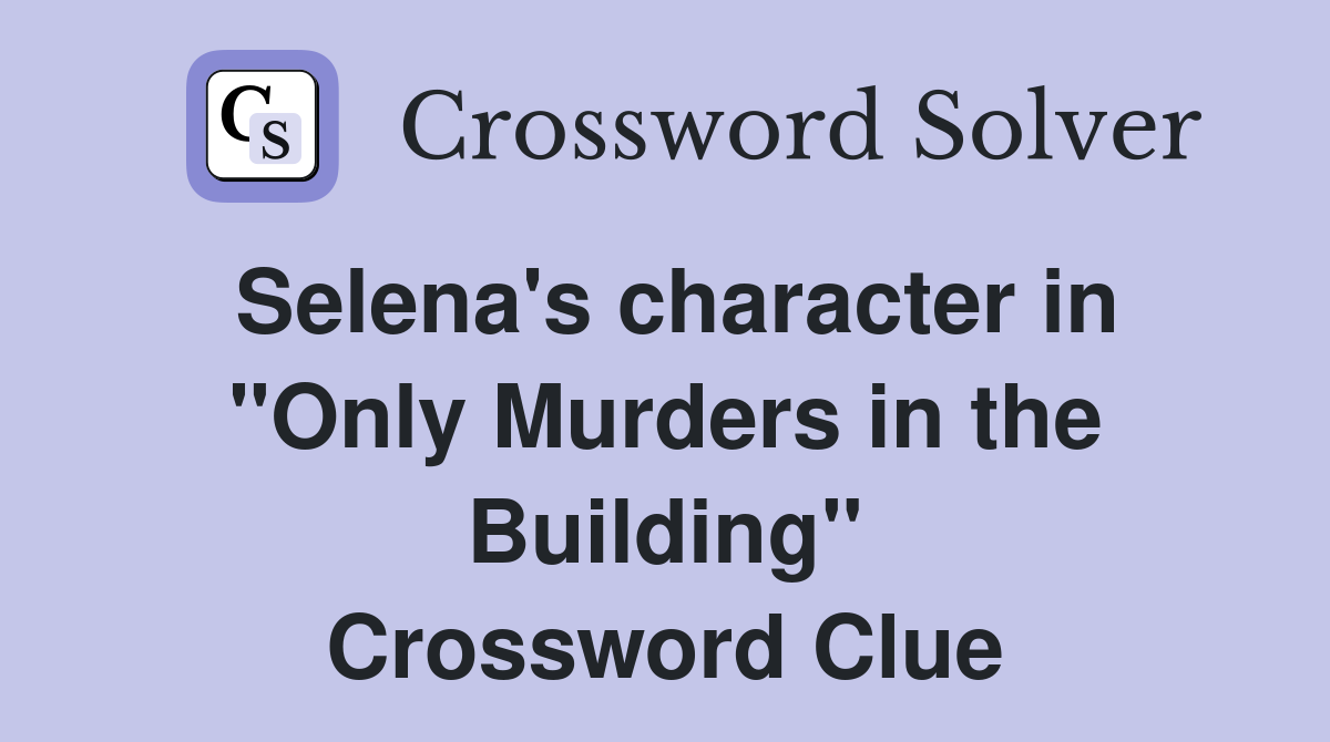 Selena's character in "Only Murders in the Building" Crossword Clue